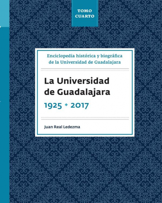 Enciclopedia histórica y biográfica de la Universidad de Guadalajara. Tomo Cuarto.