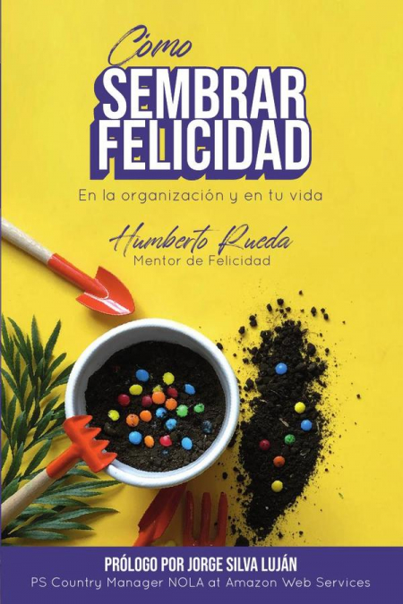 Cómo sembrar felicidad en la organización y en tu vida