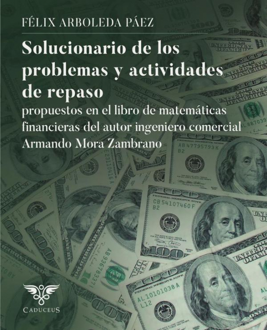 Solucionario de los problemas y actividades de repaso propuestos en el libro de matemáticas financieras del autor ingeniero comercial Armando Mora Zambrano