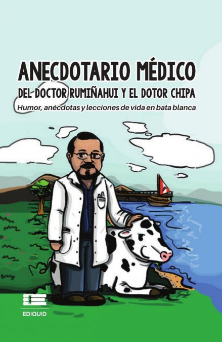 Anecdotario médico del doctor Rumiñahui y el dotor Chipa. Humor, anécdotas y lecciones de vida en bata blanca