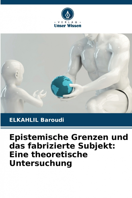 Epistemische Grenzen und das fabrizierte Subjekt