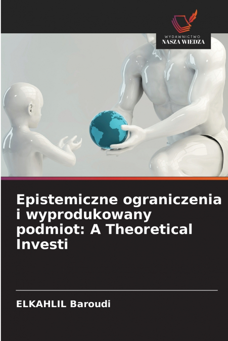 Epistemiczne ograniczenia i wyprodukowany podmiot