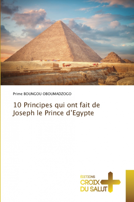 10 Principes qui ont fait de Joseph le Prince d’Egypte