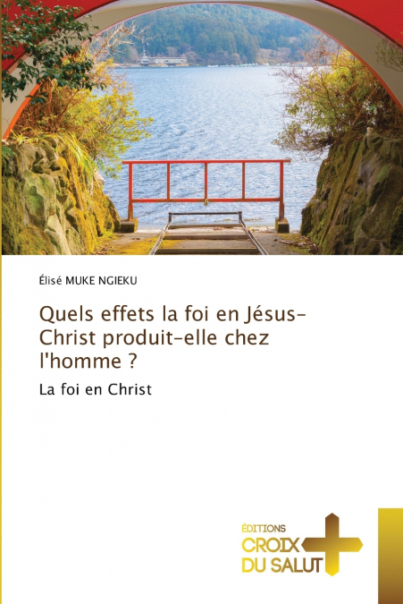 Quels effets la foi en Jésus-Christ produit-elle chez l’homme ?
