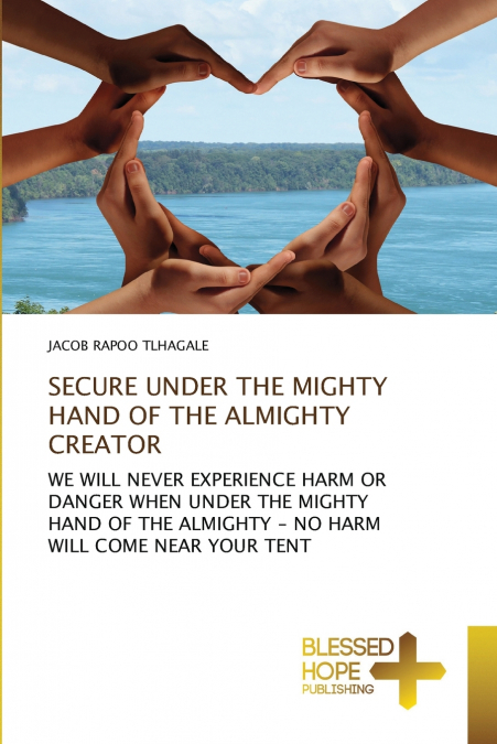 SECURE UNDER THE MIGHTY HAND OF THE ALMIGHTY CREATOR