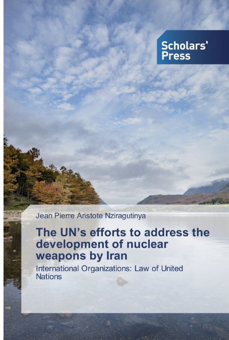 The UN’s efforts to address the development of nuclear weapons by Iran