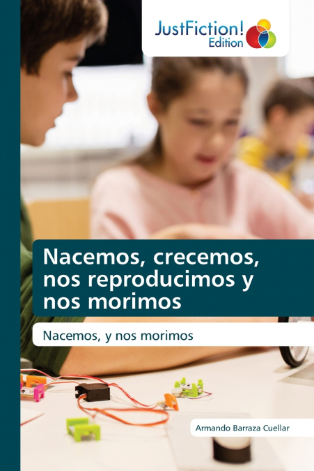 Nacemos, crecemos, nos reproducimos y nos morimos