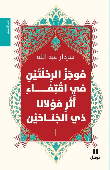 موجز الرحلتين في اقتفاء أثر مولانا ذي الجناحين-A Summary of Two Journeys Following the Trail of Mawlana 'He of the Two Wings'