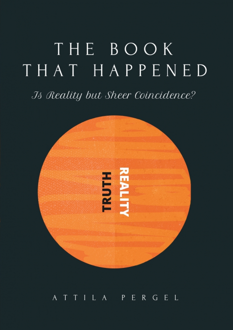 THE BOOK THAT HAPPENED  - Is Reality but Sheer Coincidence?