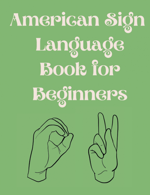 American Sign Language Book For Beginners.Educational Book,Suitable for Children,Teens and Adults.Contains  the Alphabet,Numbers and  a few Colors.