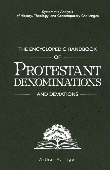 The Encyclopedic Handbook of Protestant Denominations and Deviations