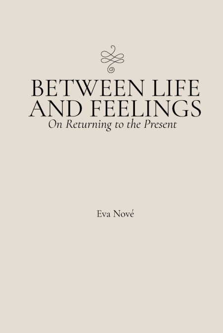 Between Life and Feelings / On Returning to the Present