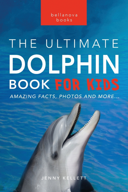 Dolphins The Ultimate Dolphin Book for Kids