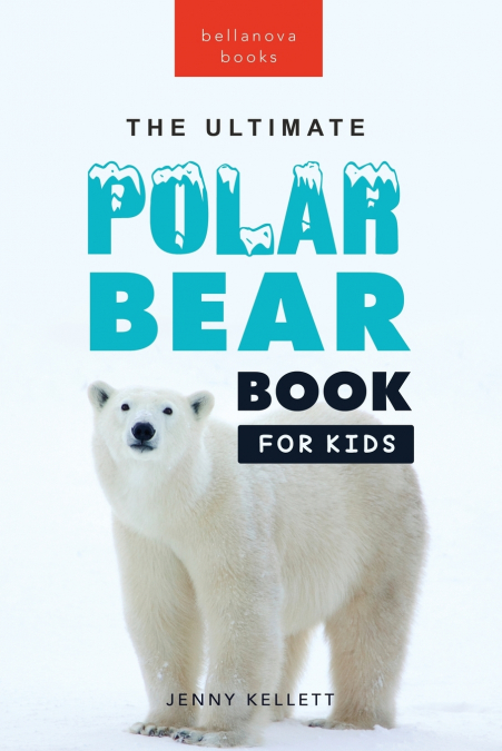 Polar Bears The Ultimate Polar Bear Book for Kids
