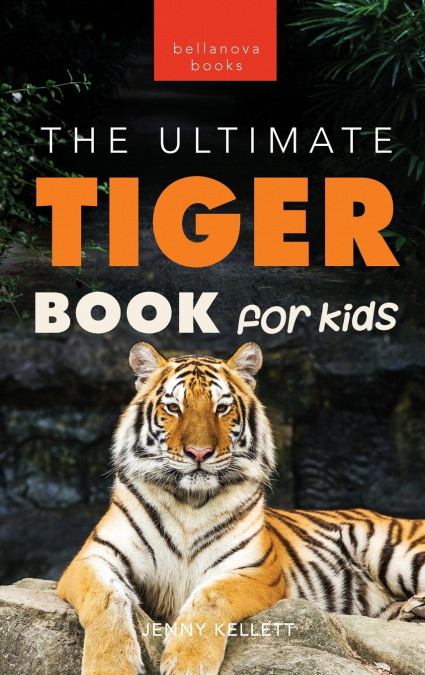Tigers The Ultimate Tiger Book for Kids
