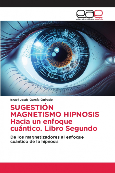 SUGESTIÓN MAGNETISMO HIPNOSIS Hacia un enfoque cuántico. Libro Segundo