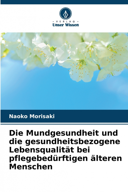 Die Mundgesundheit und die gesundheitsbezogene Lebensqualität bei pflegebedürftigen älteren Menschen
