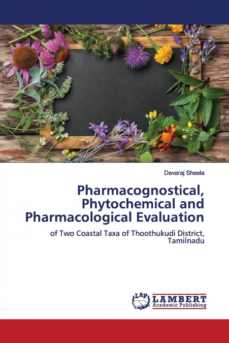 Pharmacognostical, Phytochemical and Pharmacological Evaluation