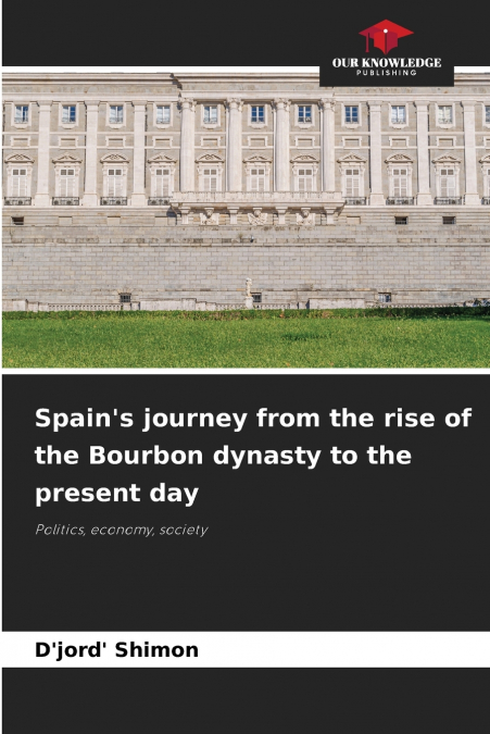 Spain’s journey from the rise of the Bourbon dynasty to the present day