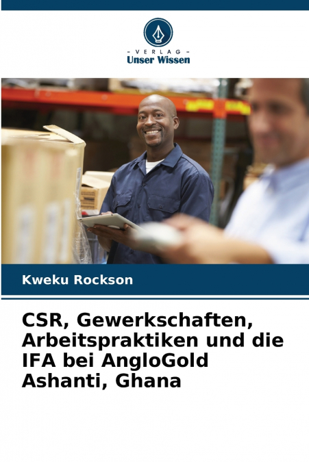 CSR, Gewerkschaften, Arbeitspraktiken und die IFA bei AngloGold Ashanti, Ghana