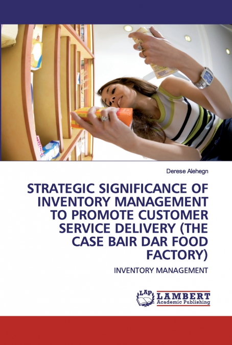 STRATEGIC SIGNIFICANCE OF INVENTORY MANAGEMENT TO PROMOTE CUSTOMER SERVICE DELIVERY (THE CASE BAIR DAR FOOD FACTORY)