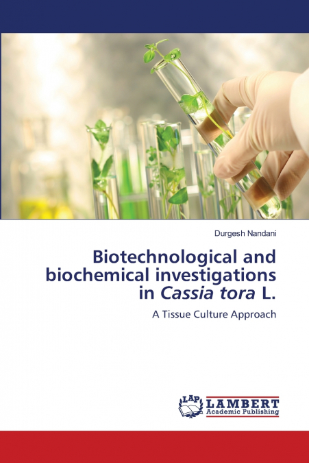 Biotechnological and biochemical investigations in Cassia tora L.