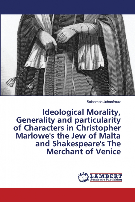 Ideological Morality, Generality and particularity of Characters in Christopher Marlowe’s the Jew of Malta and Shakespeare’s The Merchant of Venice
