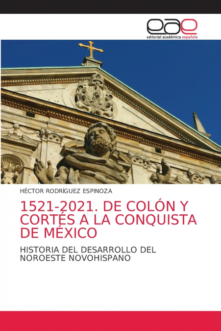 1521-2021. DE COLÓN Y CORTÉS A LA CONQUISTA DE MÉXICO