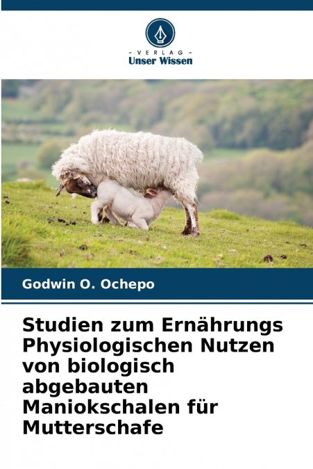 Studien zum Ernährungs Physiologischen Nutzen von biologisch abgebauten Maniokschalen für Mutterschafe