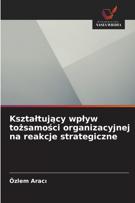 Kształtujący wpływ tożsamości organizacyjnej na reakcje strategiczne