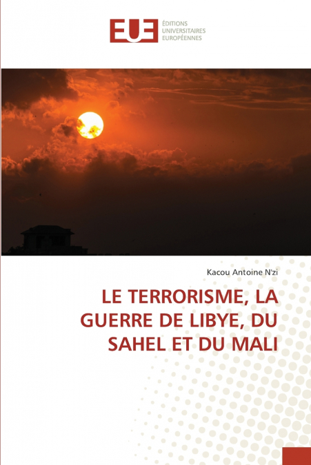 LE TERRORISME, LA GUERRE DE LIBYE, DU SAHEL ET DU MALI