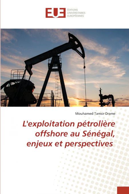 L’exploitation pétrolière offshore au Sénégal, enjeux et perspectives