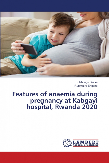 Features of anaemia during pregnancy at Kabgayi hospital, Rwanda 2020