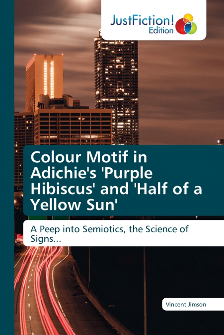 Colour Motif in Adichie’s ’Purple Hibiscus’ and ’Half of a Yellow Sun’