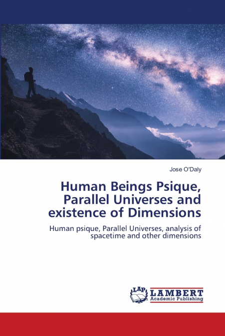 Human Beings Psique, Parallel Universes and existence of Dimensions