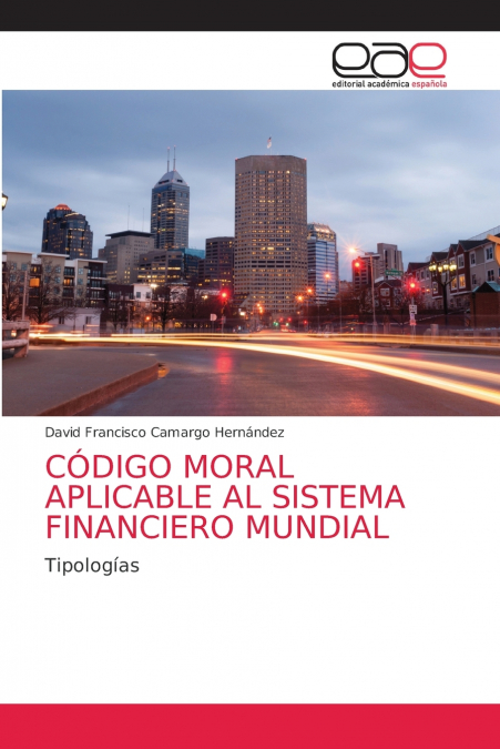 CÓDIGO MORAL APLICABLE AL SISTEMA FINANCIERO MUNDIAL