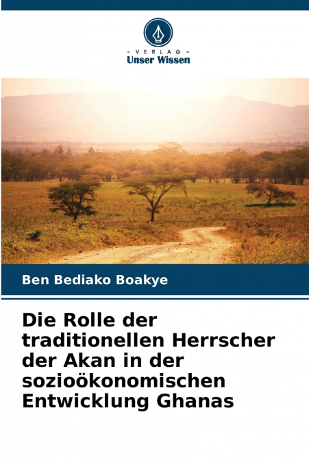 Die Rolle der traditionellen Herrscher der Akan in der sozioökonomischen Entwicklung Ghanas
