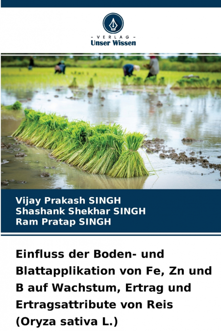 Einfluss der Boden- und Blattapplikation von Fe, Zn und B auf Wachstum, Ertrag und Ertragsattribute von Reis (Oryza sativa L.)