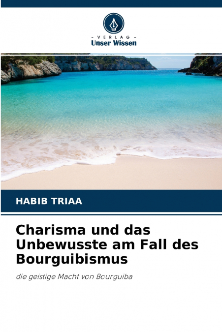 Charisma und das Unbewusste am Fall des Bourguibismus