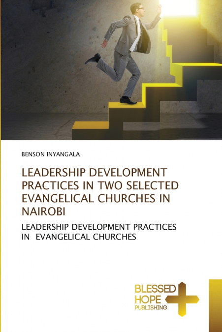 LEADERSHIP DEVELOPMENT PRACTICES IN TWO SELECTED EVANGELICAL CHURCHES IN NAIROBI