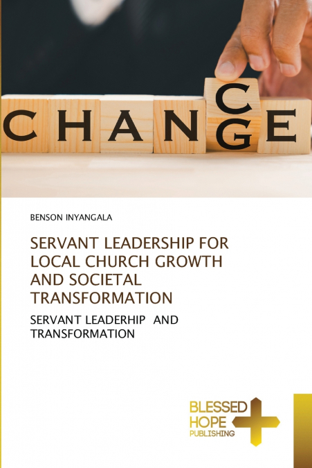 SERVANT LEADERSHIP FOR LOCAL CHURCH GROWTH AND SOCIETAL TRANSFORMATION