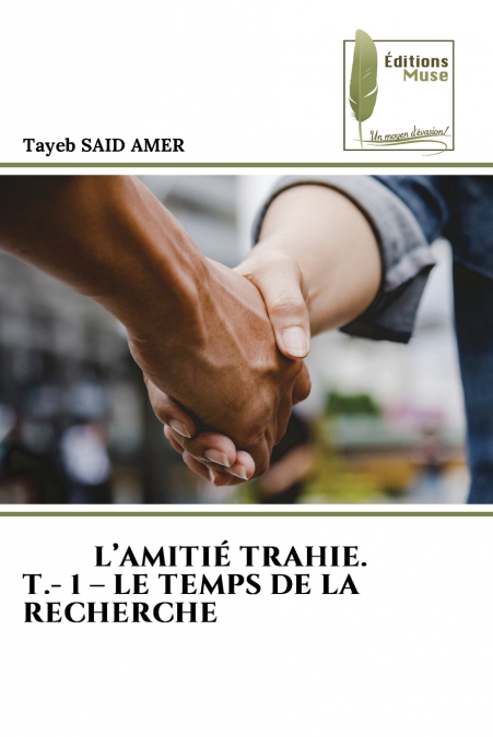 L’AMITIÉ TRAHIE. T.- 1 - LE TEMPS DE LA RECHERCHE