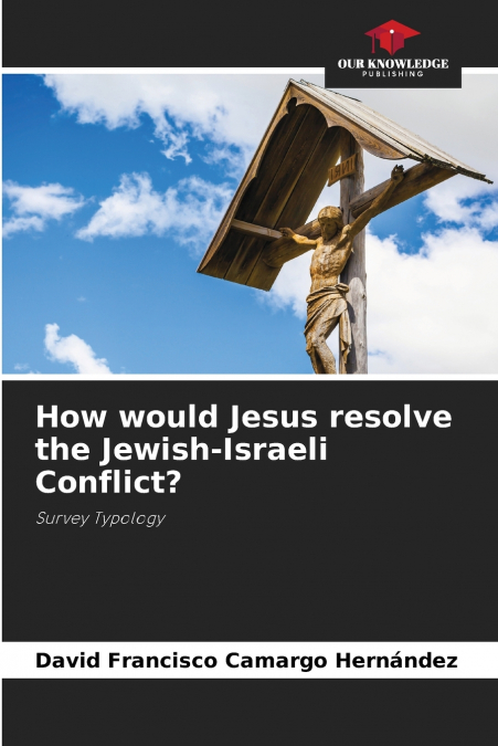 How would Jesus resolve the Jewish-Israeli Conflict?