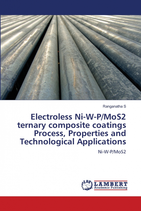 Electroless Ni-W-P/MoS2 ternary composite coatings Process, Properties and Technological Applications