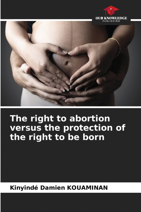 The right to abortion versus the protection of the right to be born