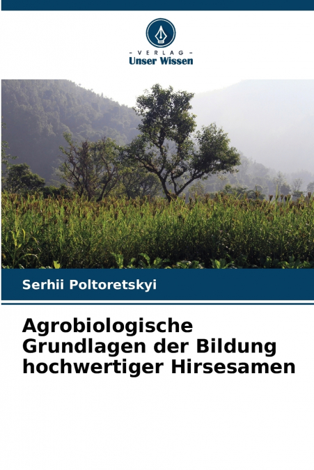 Agrobiologische Grundlagen der Bildung hochwertiger Hirsesamen