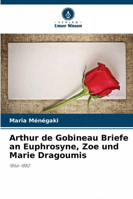 Arthur de Gobineau Briefe an Euphrosyne, Zoe und Marie Dragoumis