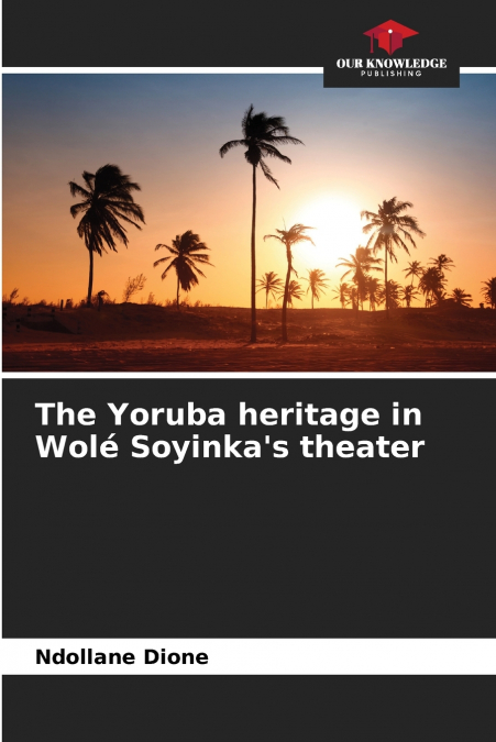 The Yoruba heritage in Wolé Soyinka’s theater