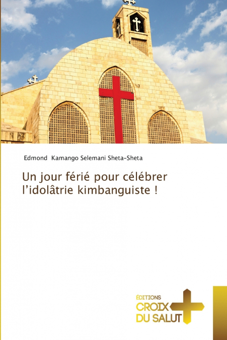 Un jour férié pour célébrer l’idolâtrie kimbanguiste !