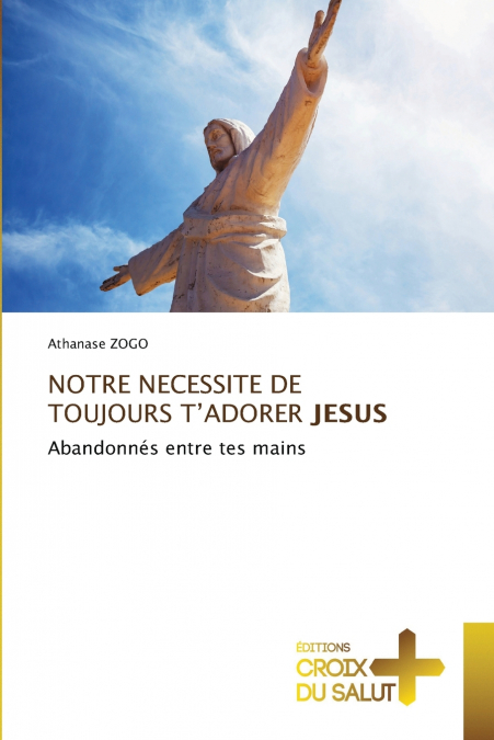 NOTRE NECESSITE DE TOUJOURS T’ADORER JESUS